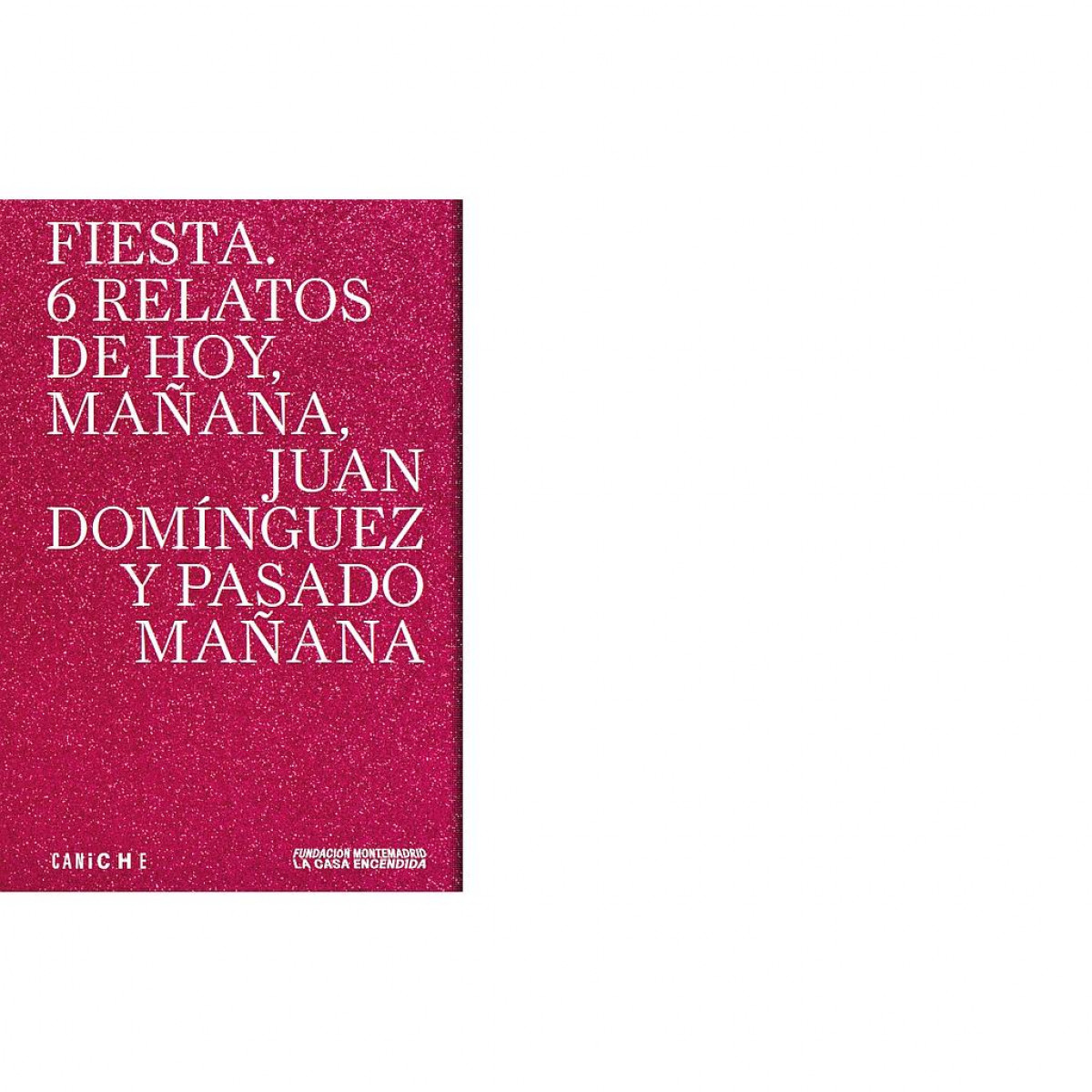 Fiesta. 6 relatos de hoy, mañana, Juan Domínguez y pasado mañana